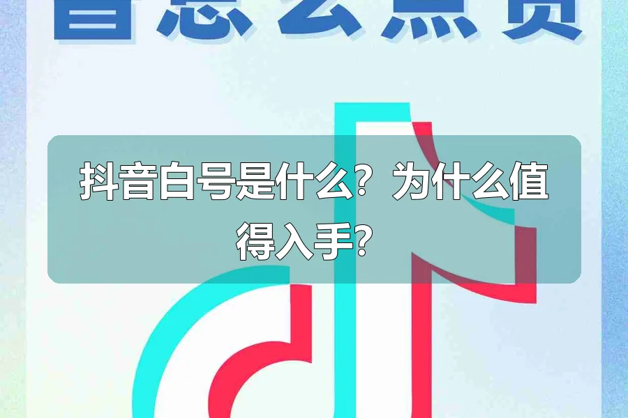 抖音白号是什么？为什么值得入手？